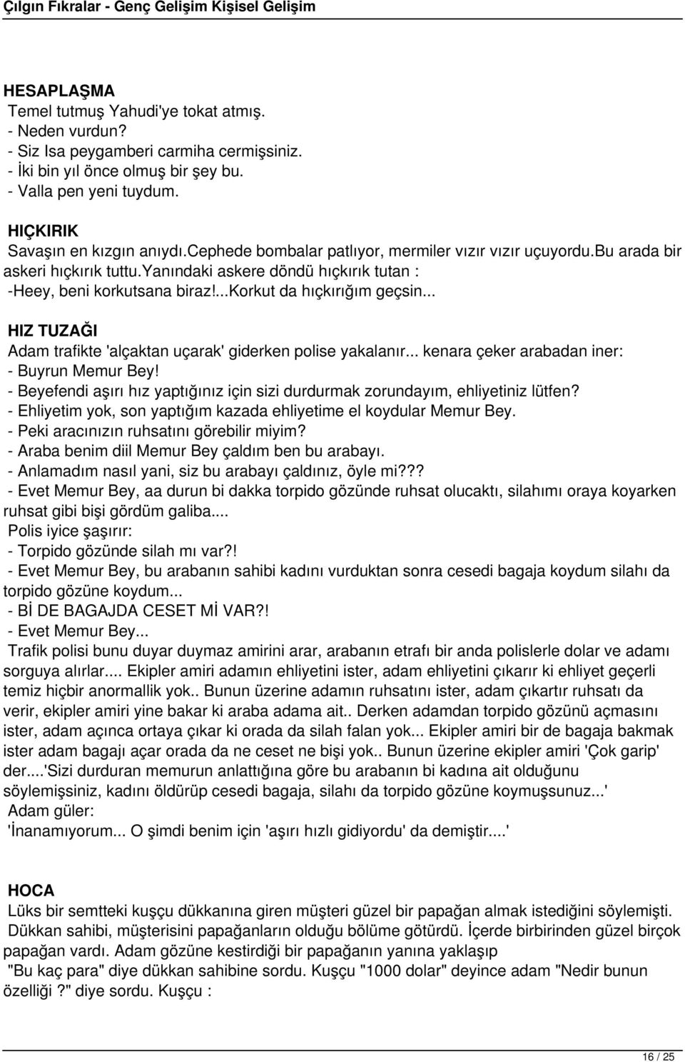 ...korkut da hıçkırığım geçsin... HIZ TUZAĞI Adam trafikte 'alçaktan uçarak' giderken polise yakalanır... kenara çeker arabadan iner: - Buyrun Memur Bey!