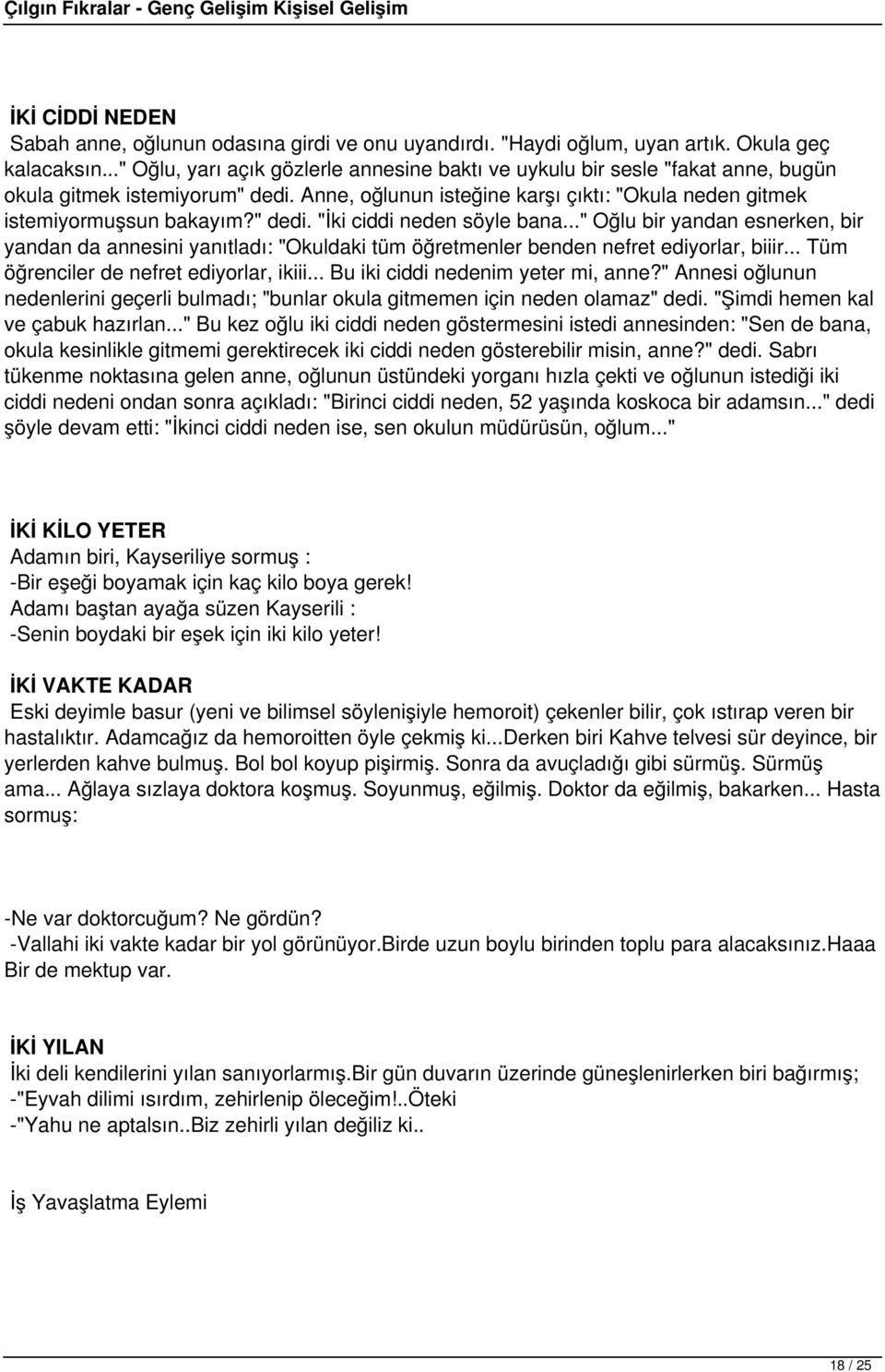 " dedi. "İki ciddi neden söyle bana..." Oğlu bir yandan esnerken, bir yandan da annesini yanıtladı: "Okuldaki tüm öğretmenler benden nefret ediyorlar, biiir... Tüm öğrenciler de nefret ediyorlar, ikiii.