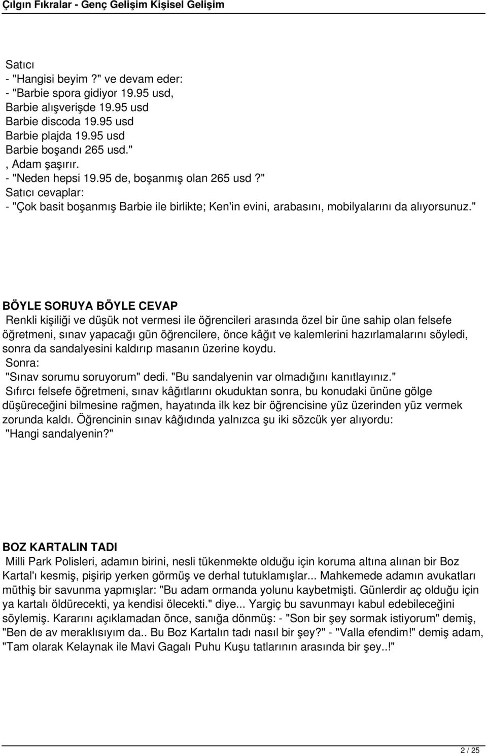 " BÖYLE SORUYA BÖYLE CEVAP Renkli kişiliği ve düşük not vermesi ile öğrencileri arasında özel bir üne sahip olan felsefe öğretmeni, sınav yapacağı gün öğrencilere, önce kâğıt ve kalemlerini