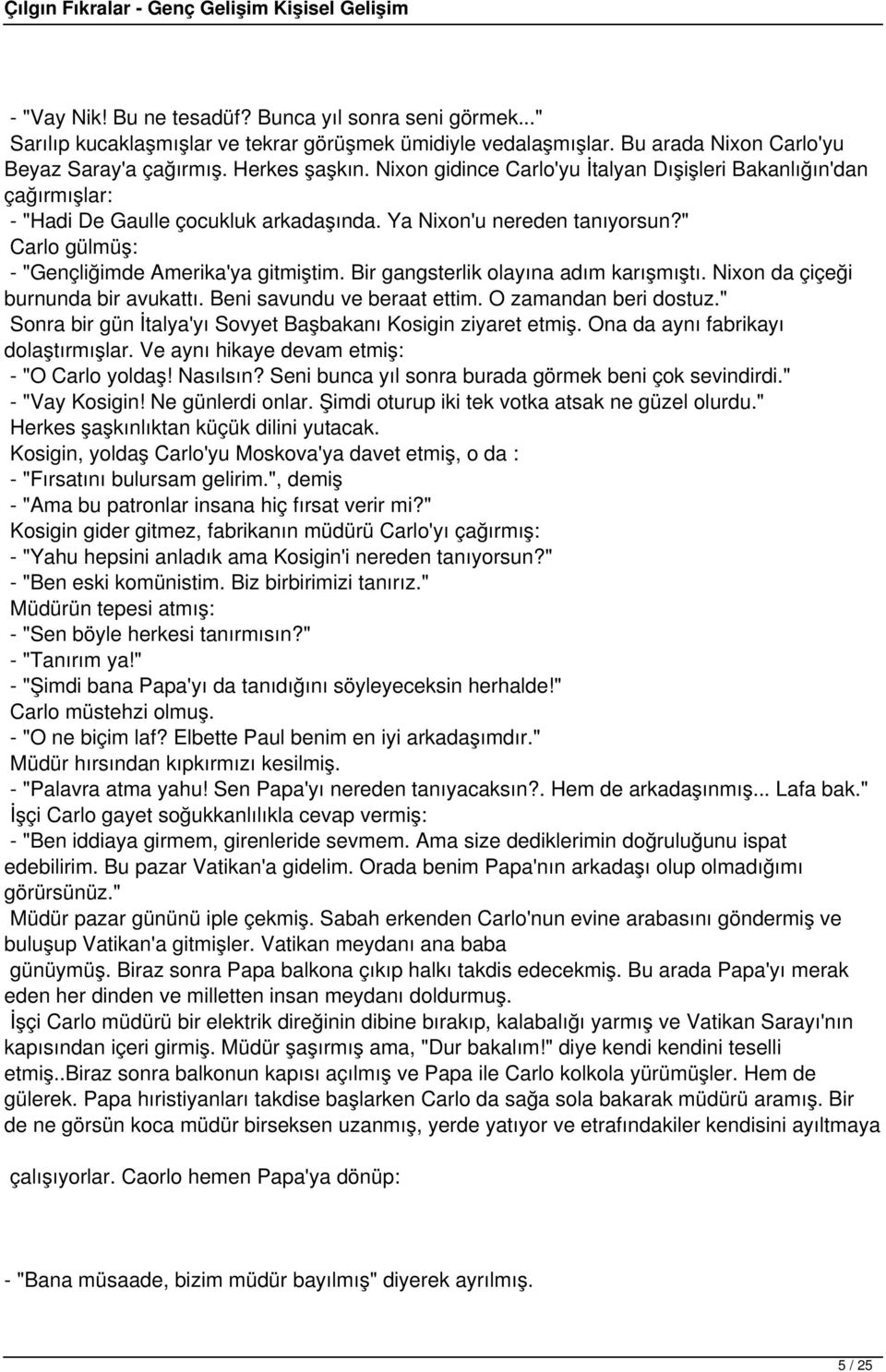 Bir gangsterlik olayına adım karışmıştı. Nixon da çiçeği burnunda bir avukattı. Beni savundu ve beraat ettim. O zamandan beri dostuz." Sonra bir gün İtalya'yı Sovyet Başbakanı Kosigin ziyaret etmiş.