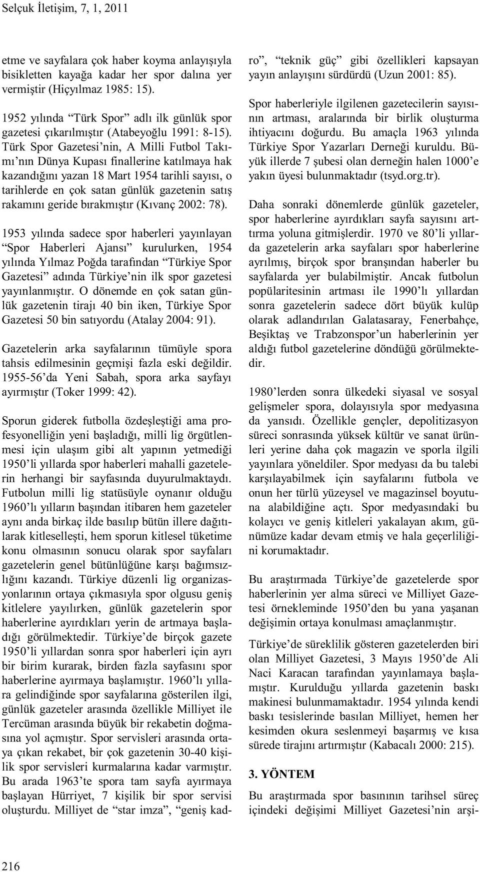 Türk Spor Gazetesi nin, A Milli Futbol Takımı nın Dünya Kupası finallerine katılmaya hak kazandığını yazan 18 Mart 1954 tarihli sayısı, o tarihlerde en çok satan günlük gazetenin satış rakamını