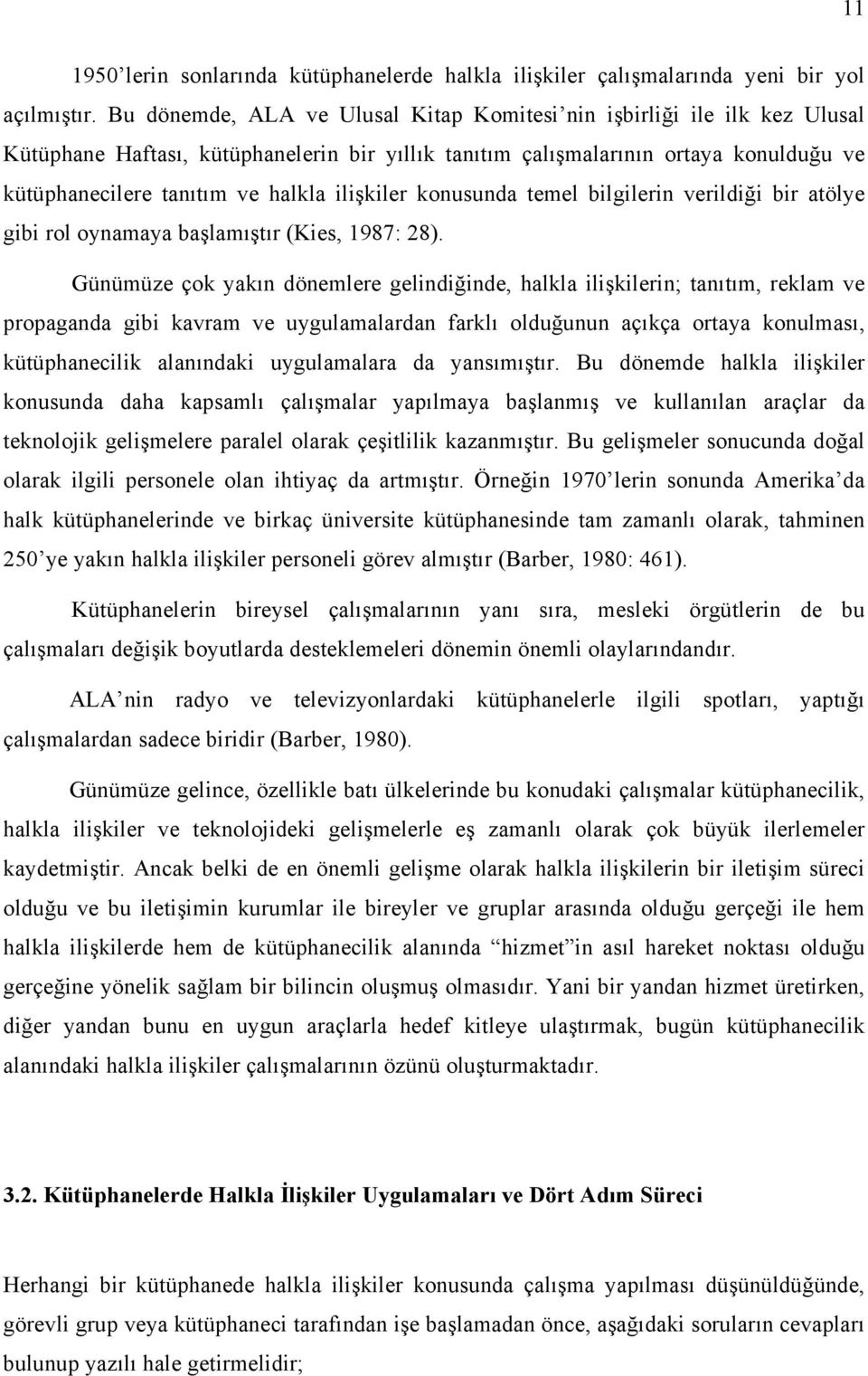 ilişkiler konusunda temel bilgilerin verildiği bir atölye gibi rol oynamaya başlamıştır (Kies, 1987: 28).