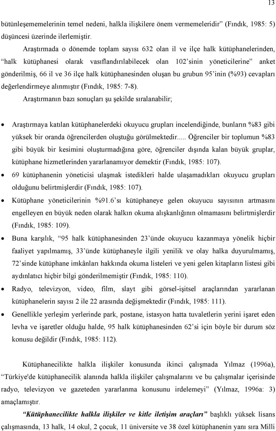 kütüphanesinden oluşan bu grubun 95 inin (%93) cevapları değerlendirmeye alınmıştır (Fındık, 1985: 7-8).