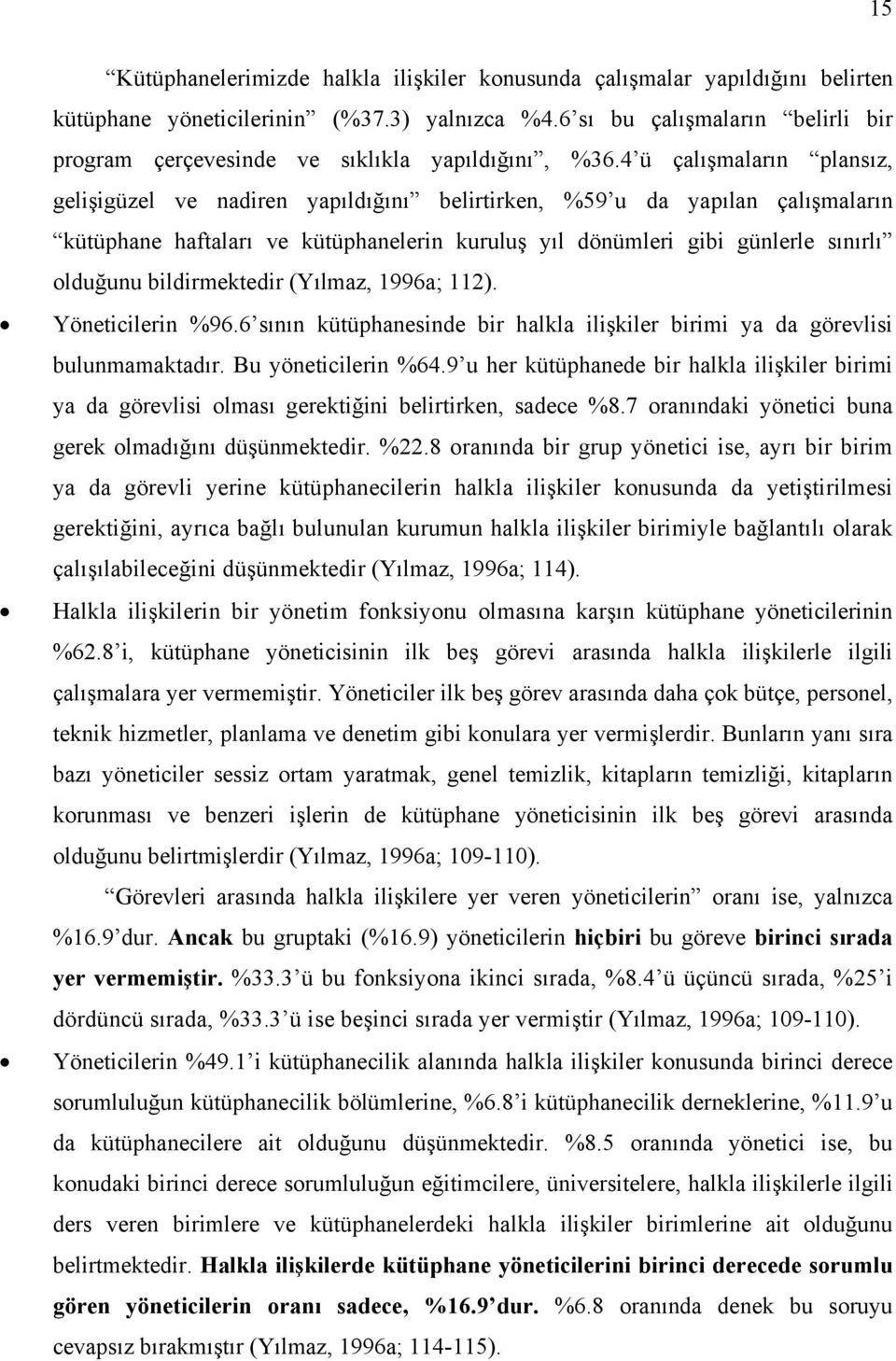 4 ü çalışmaların plansız, gelişigüzel ve nadiren yapıldığını belirtirken, %59 u da yapılan çalışmaların kütüphane haftaları ve kütüphanelerin kuruluş yıl dönümleri gibi günlerle sınırlı olduğunu