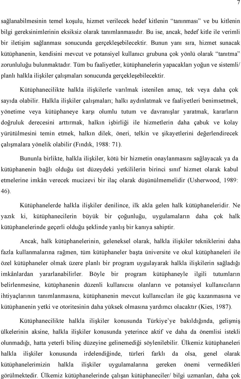 Bunun yanı sıra, hizmet sunacak kütüphanenin, kendisini mevcut ve potansiyel kullanıcı grubuna çok yönlü olarak tanıtma zorunluluğu bulunmaktadır.