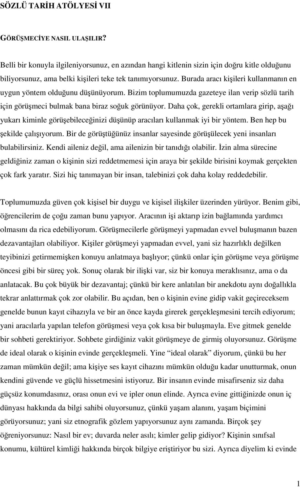 Burada aracı kişileri kullanmanın en uygun yöntem olduğunu düşünüyorum. Bizim toplumumuzda gazeteye ilan verip sözlü tarih için görüşmeci bulmak bana biraz soğuk görünüyor.