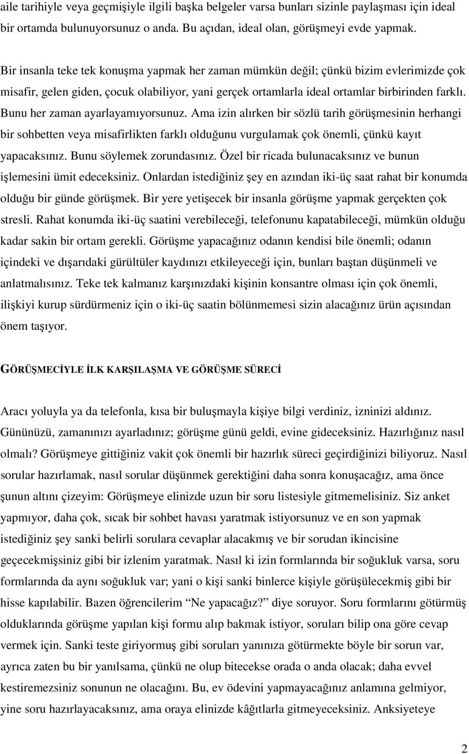 Bunu her zaman ayarlayamıyorsunuz. Ama izin alırken bir sözlü tarih görüşmesinin herhangi bir sohbetten veya misafirlikten farklı olduğunu vurgulamak çok önemli, çünkü kayıt yapacaksınız.