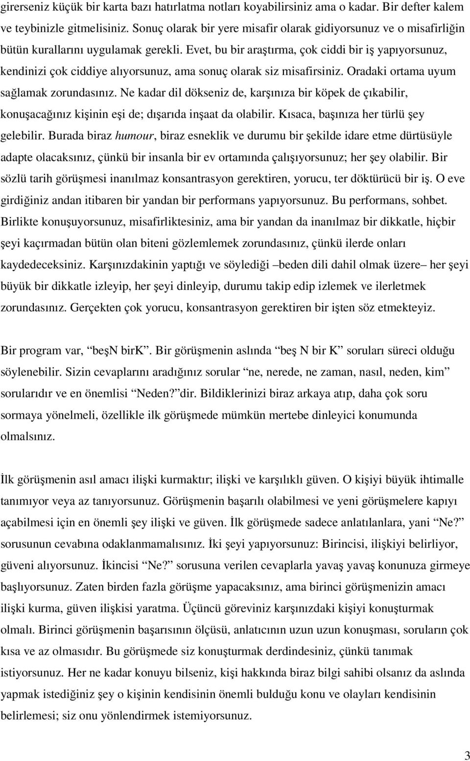 Evet, bu bir araştırma, çok ciddi bir iş yapıyorsunuz, kendinizi çok ciddiye alıyorsunuz, ama sonuç olarak siz misafirsiniz. Oradaki ortama uyum sağlamak zorundasınız.