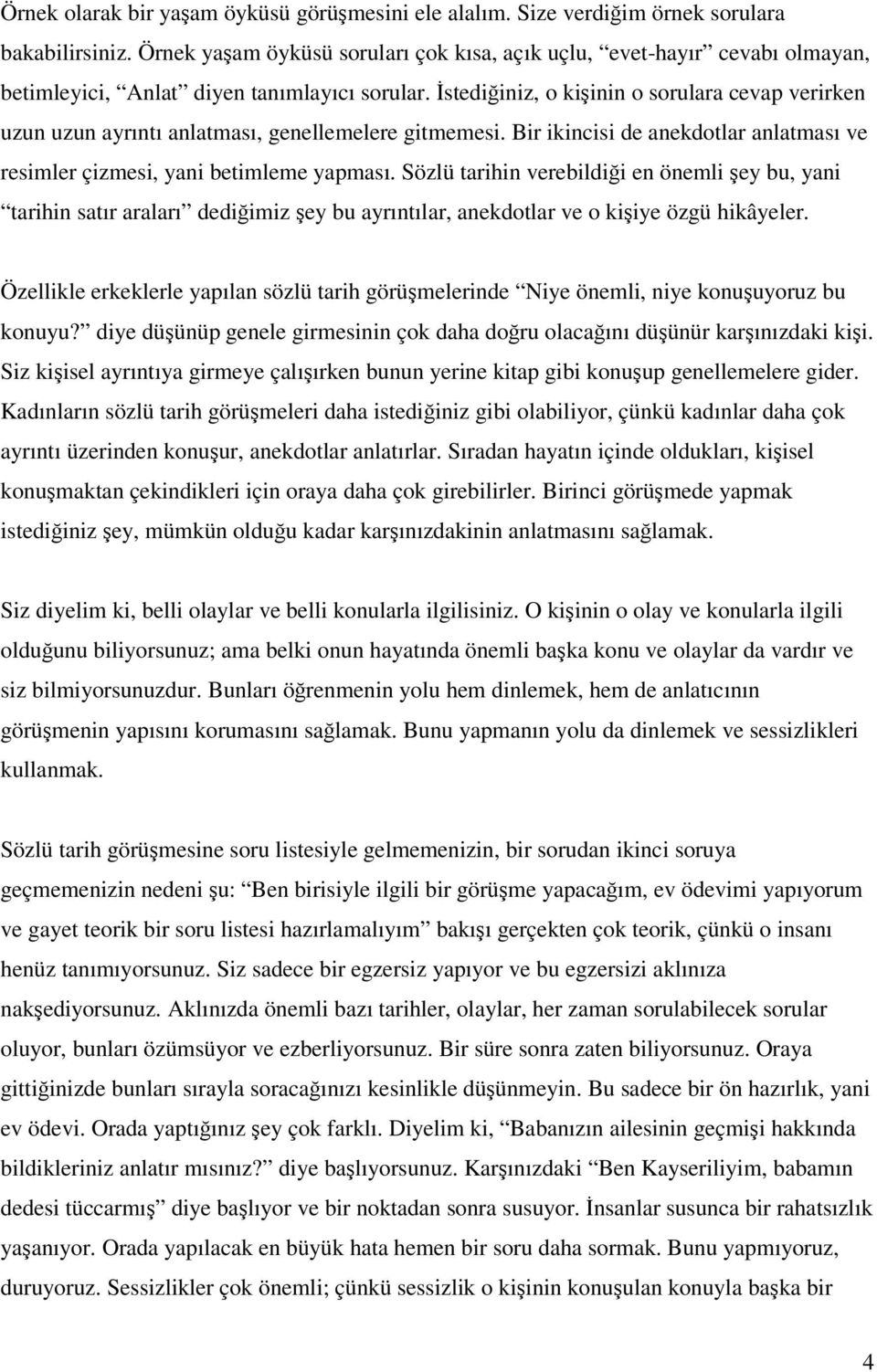 İstediğiniz, o kişinin o sorulara cevap verirken uzun uzun ayrıntı anlatması, genellemelere gitmemesi. Bir ikincisi de anekdotlar anlatması ve resimler çizmesi, yani betimleme yapması.