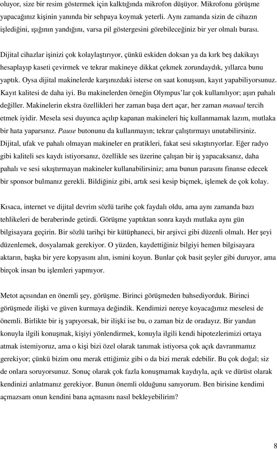 Dijital cihazlar işinizi çok kolaylaştırıyor, çünkü eskiden doksan ya da kırk beş dakikayı hesaplayıp kaseti çevirmek ve tekrar makineye dikkat çekmek zorundaydık, yıllarca bunu yaptık.