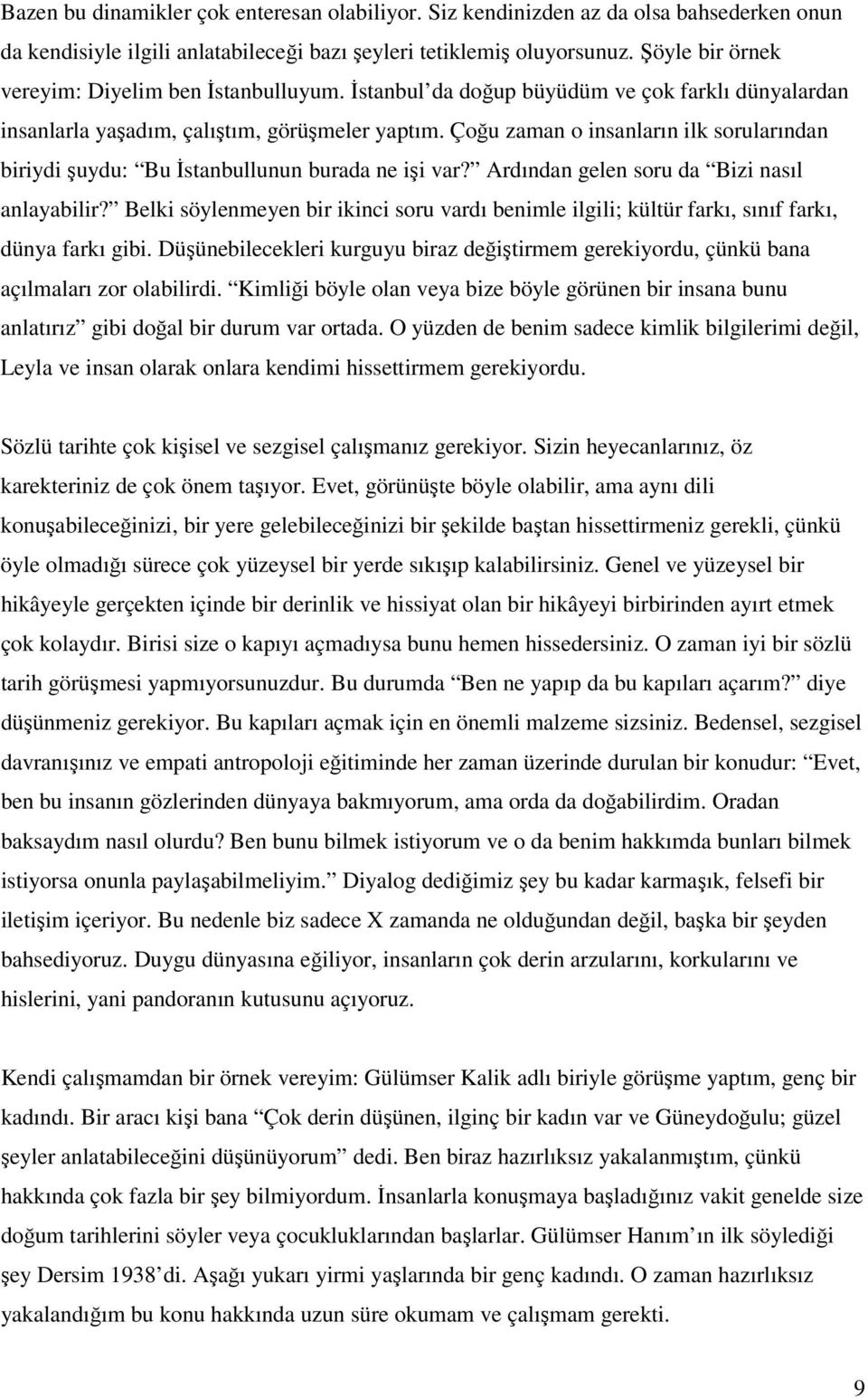 Çoğu zaman o insanların ilk sorularından biriydi şuydu: Bu İstanbullunun burada ne işi var? Ardından gelen soru da Bizi nasıl anlayabilir?