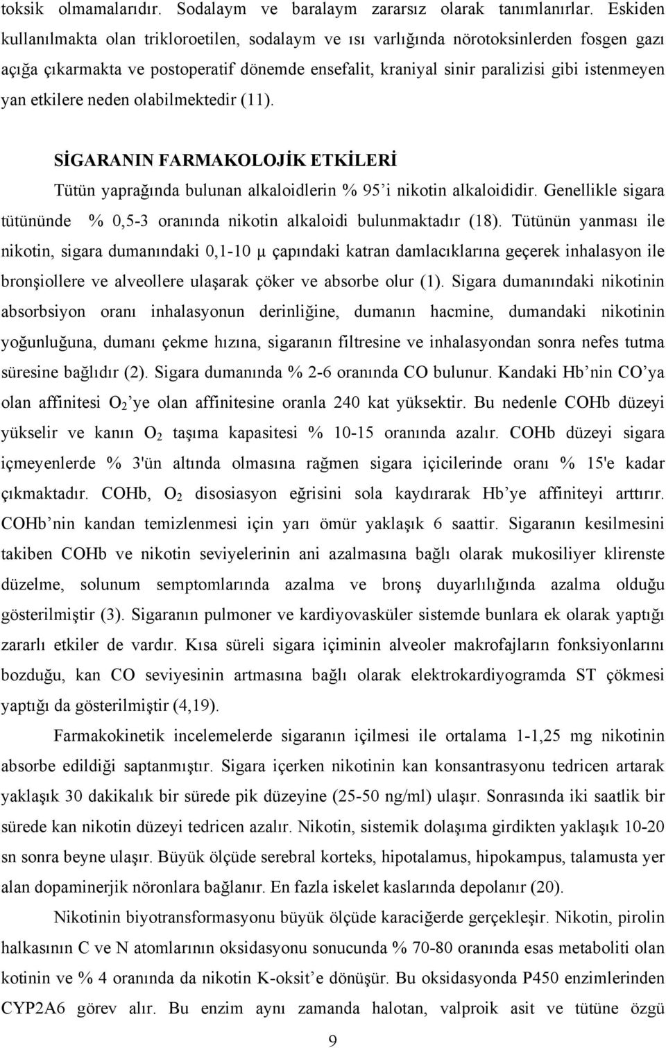 etkilere neden olabilmektedir (11). SİGARANIN FARMAKOLOJİK ETKİLERİ Tütün yaprağında bulunan alkaloidlerin % 95 i nikotin alkaloididir.