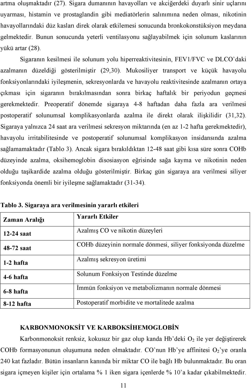 etkilemesi sonucunda bronkokonstüksiyon meydana gelmektedir. Bunun sonucunda yeterli ventilasyonu sağlayabilmek için solunum kaslarının yükü artar (28).