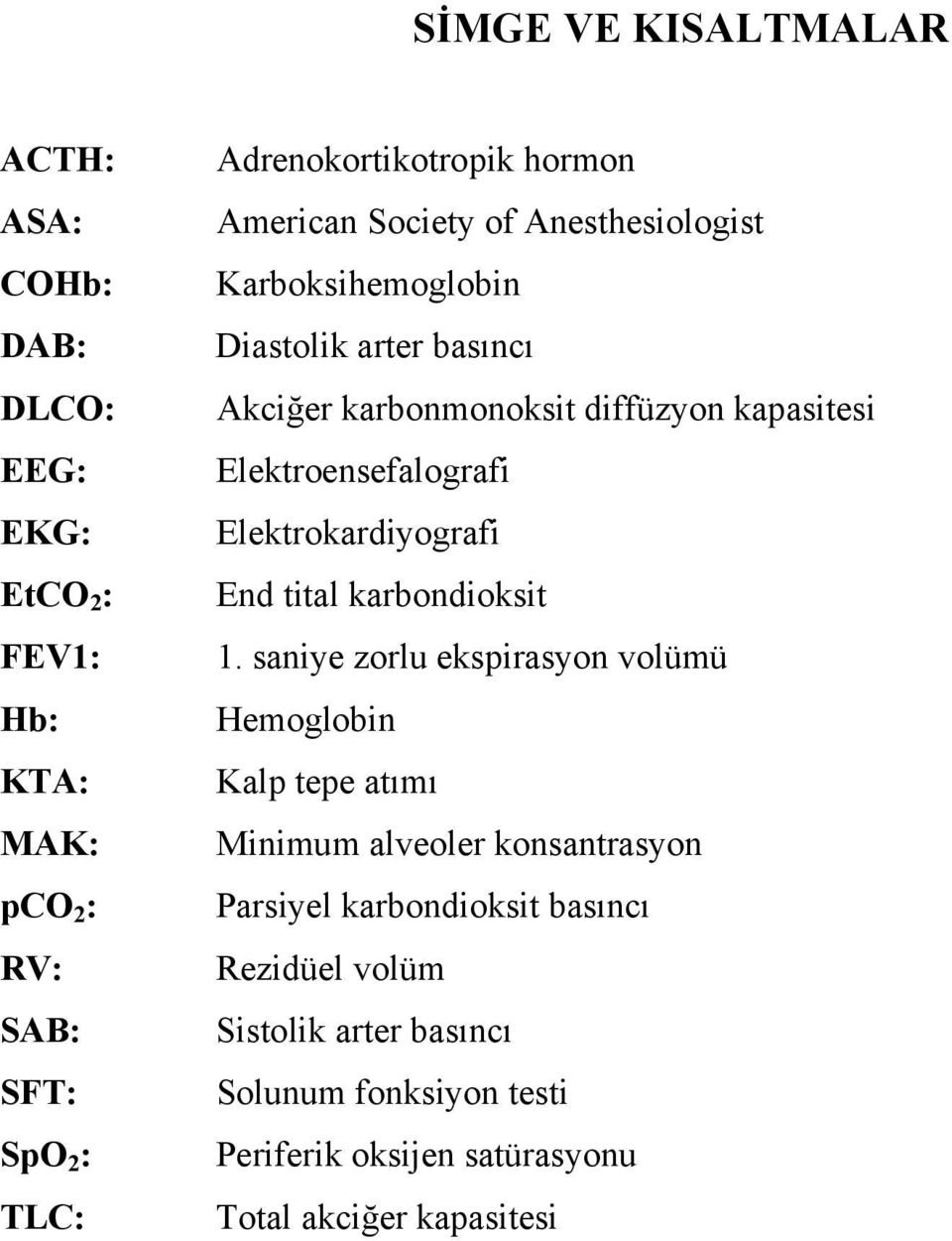 Elektroensefalografi Elektrokardiyografi End tital karbondioksit 1.