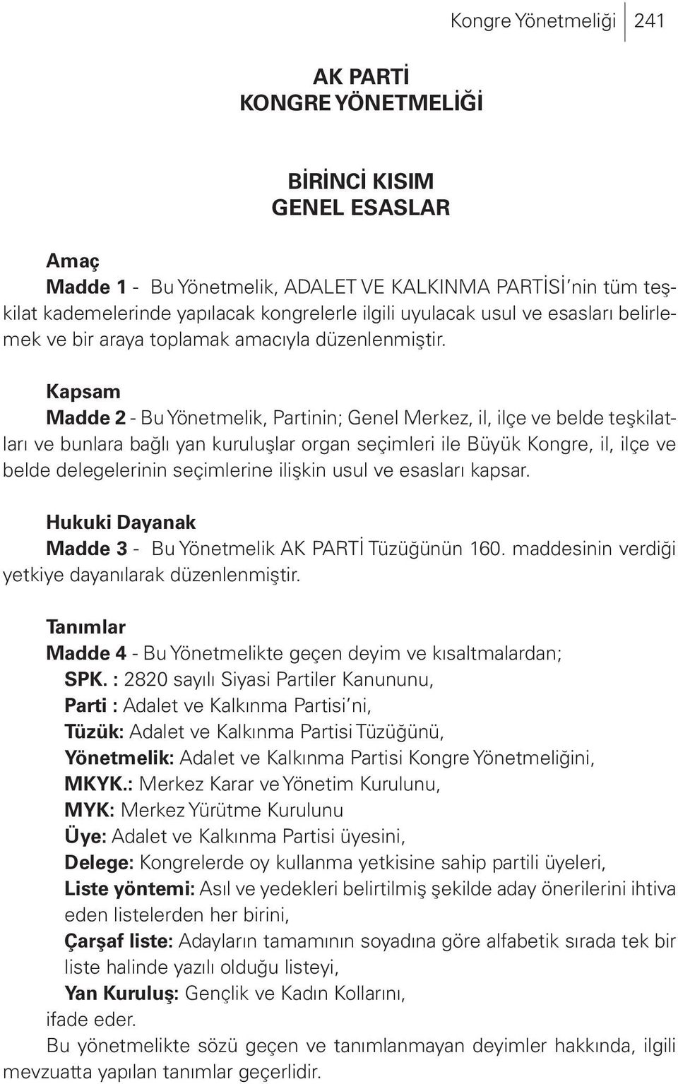 Kapsam Madde 2 - Bu Yönetmelik, Partinin; Genel Merkez, il, ilçe ve belde teşkilatları ve bunlara bağlı yan kuruluşlar organ seçimleri ile Büyük Kongre, il, ilçe ve belde delegelerinin seçimlerine