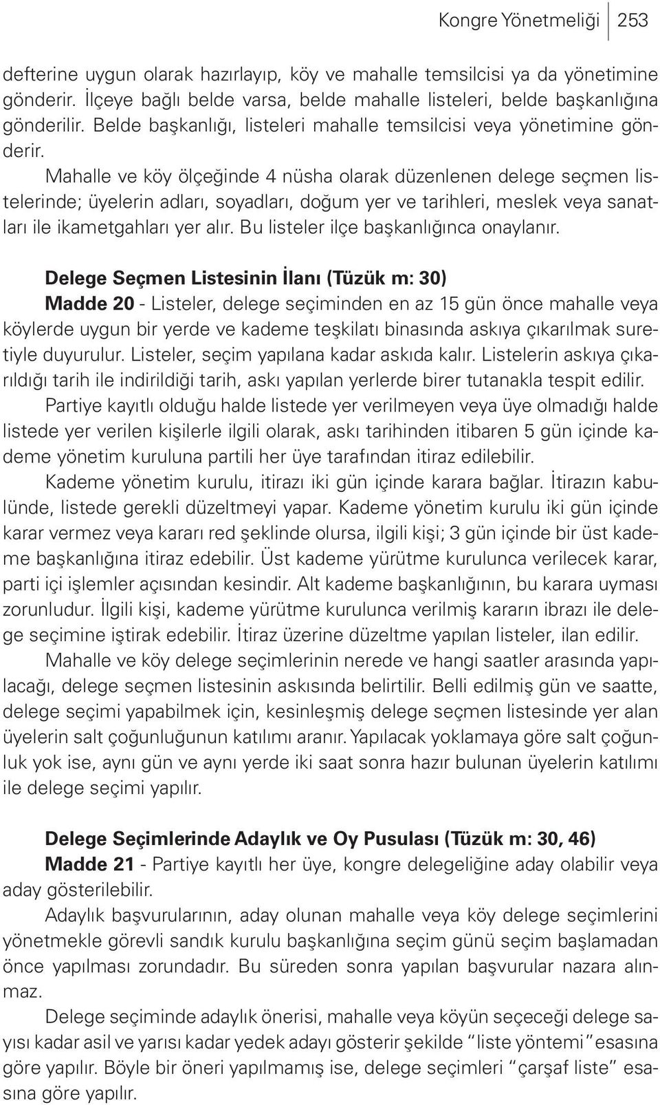 Mahalle ve köy ölçeğinde 4 nüsha olarak düzenlenen delege seçmen listelerinde; üyelerin adları, soyadları, doğum yer ve tarihleri, meslek veya sanatları ile ikametgahları yer alır.