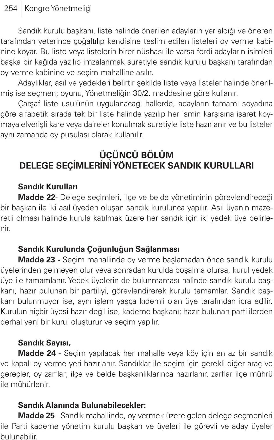 Adaylıklar, asıl ve yedekleri belirtir şekilde liste veya listeler halinde önerilmiş ise seçmen; oyunu, Yönetmeliğin 30/2. maddesine göre kullanır.