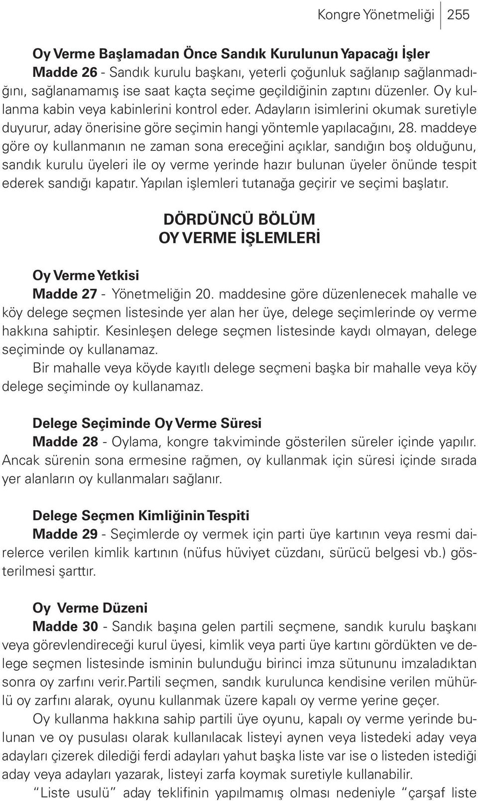 maddeye göre oy kullanmanın ne zaman sona ereceğini açıklar, sandığın boş olduğunu, sandık kurulu üyeleri ile oy verme yerinde hazır bulunan üyeler önünde tespit ederek sandığı kapatır.