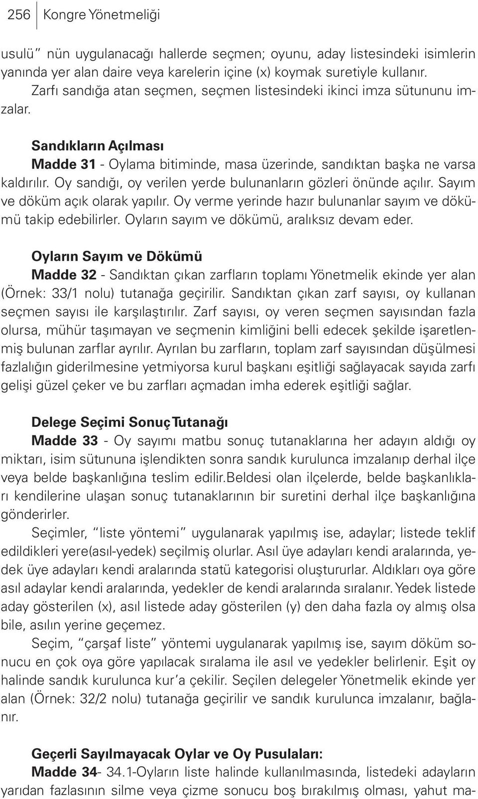 Oy sandığı, oy verilen yerde bulunanların gözleri önünde açılır. Sayım ve döküm açık olarak yapılır. Oy verme yerinde hazır bulunanlar sayım ve dökümü takip edebilirler.