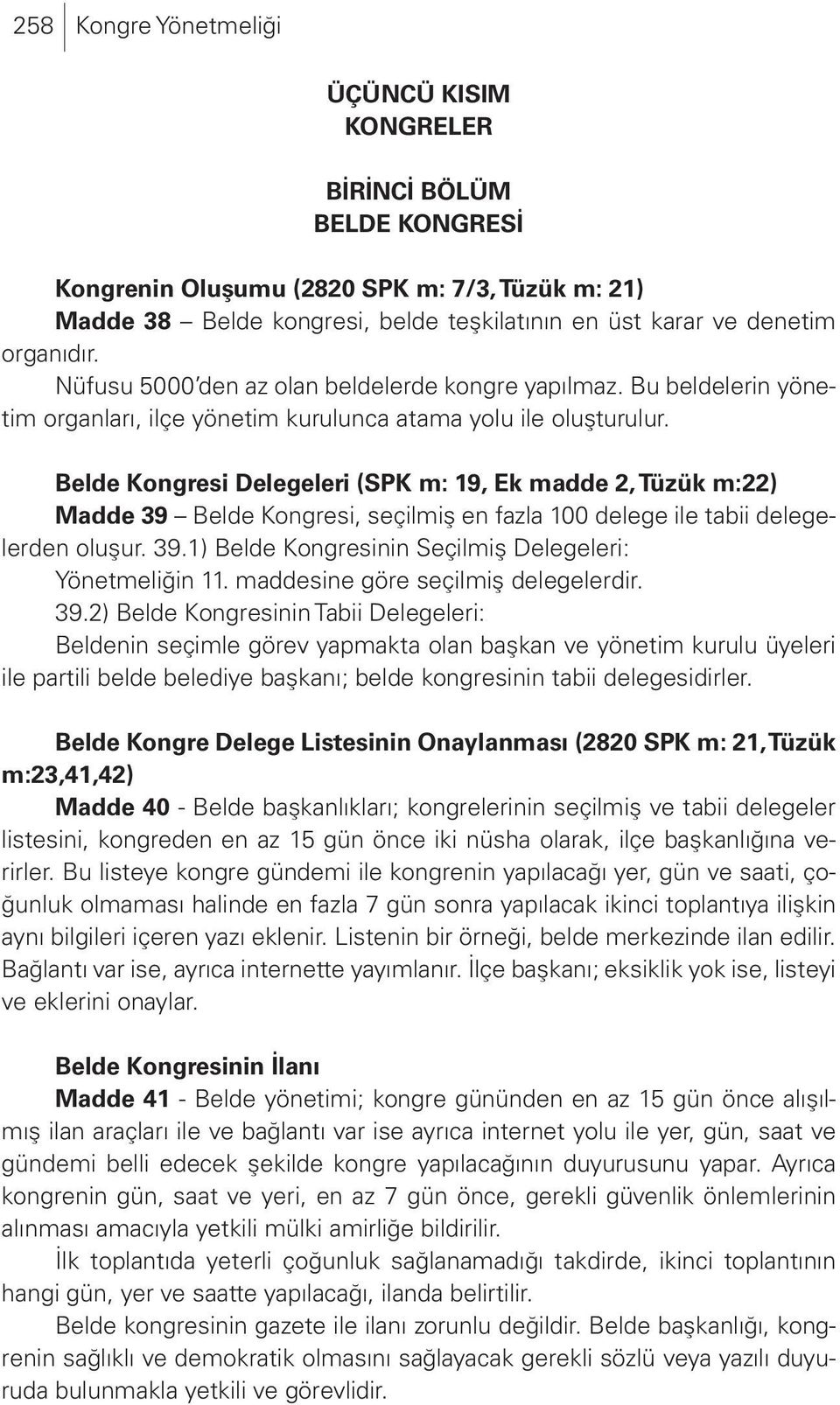 Belde Kongresi Delegeleri (SPK m: 19, Ek madde 2, Tüzük m:22) Madde 39 Belde Kongresi, seçilmiş en fazla 100 delege ile tabii delegelerden oluşur. 39.1) Belde Kongresinin Seçilmiş Delegeleri: Yönetmeliğin 11.