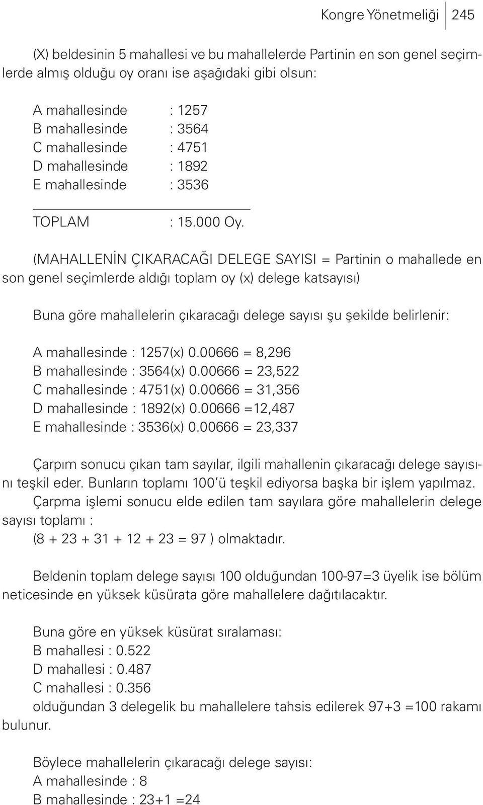 (MAHALLENİN ÇIKARACAĞI DELEGE SAYISI = Partinin o mahallede en son genel seçimlerde aldığı toplam oy (x) delege katsayısı) Buna göre mahallelerin çıkaracağı delege sayısı şu şekilde belirlenir: A