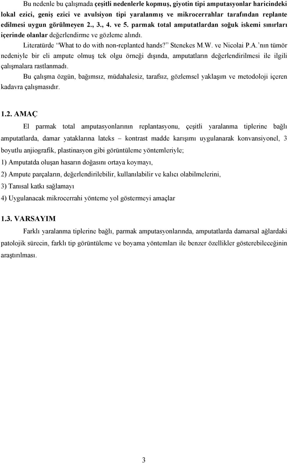 A. nın tümör nedeniyle bir eli ampute olmuş tek olgu örneği dışında, amputatların değerlendirilmesi ile ilgili çalışmalara rastlanmadı.