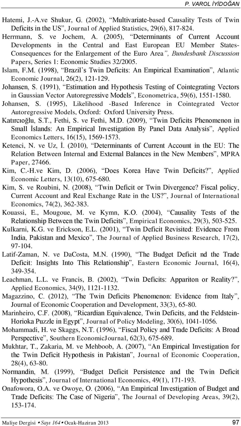 Economic Studies 32/2005. Islam, F.M. (1998), Brazil s Twin Deficits: An Empirical Examination, Atlantic Economic Journal, 26(2), 121-129. Johansen, S.