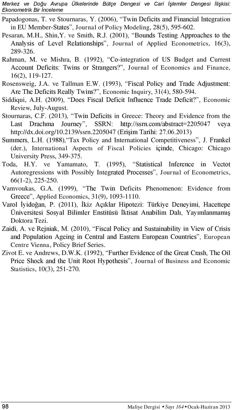 (2001), Bounds Testing Approaches to the Analysis of Level Relationships, Journal of Applied Econometrics, 16(3), 289-326. Rahman, M. ve Mishra, B.