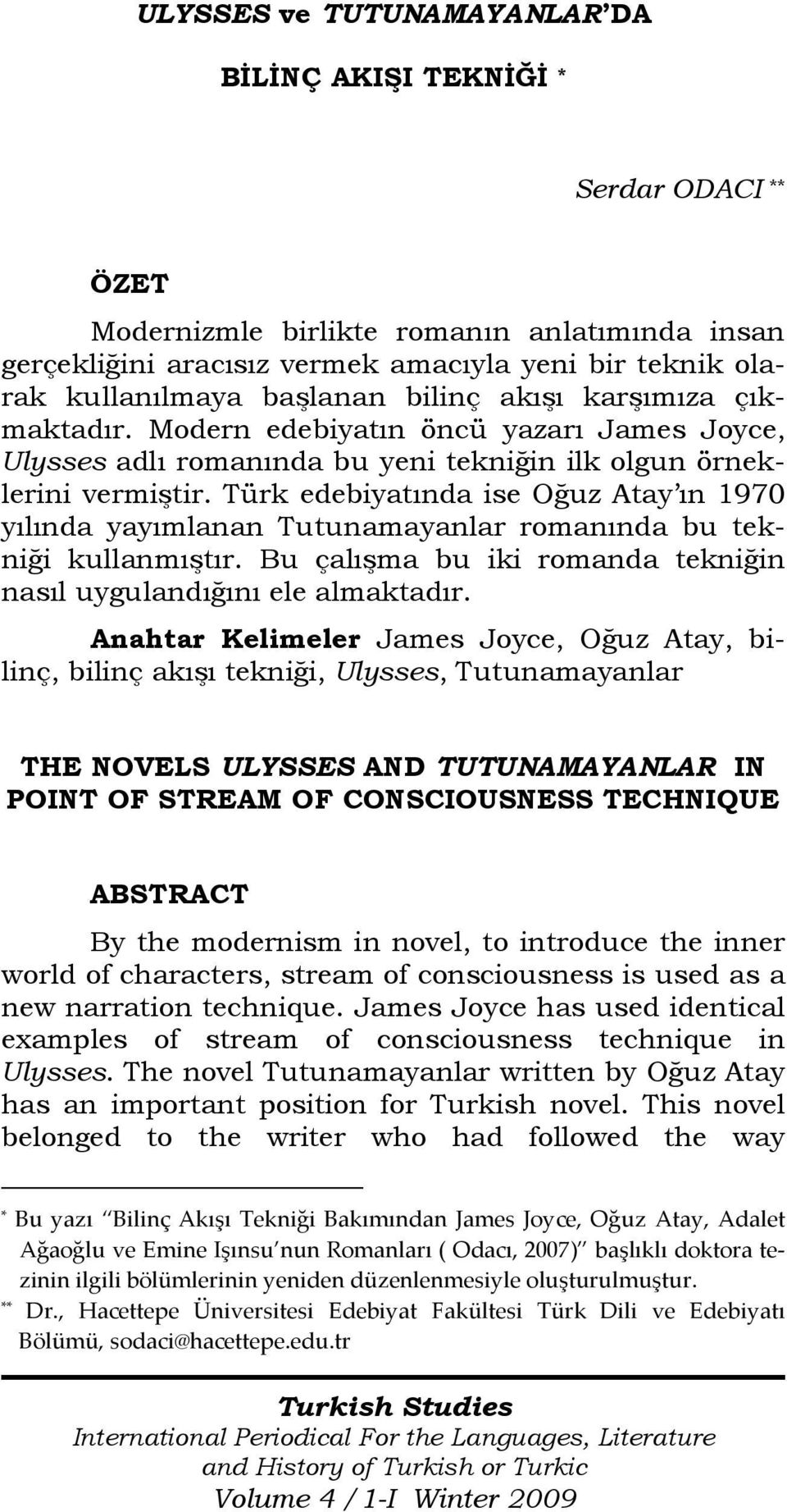 Türk edebiyatında ise Oğuz Atay ın 1970 yılında yayımlanan Tutunamayanlar romanında bu tekniği kullanmıştır. Bu çalışma bu iki romanda tekniğin nasıl uygulandığını ele almaktadır.