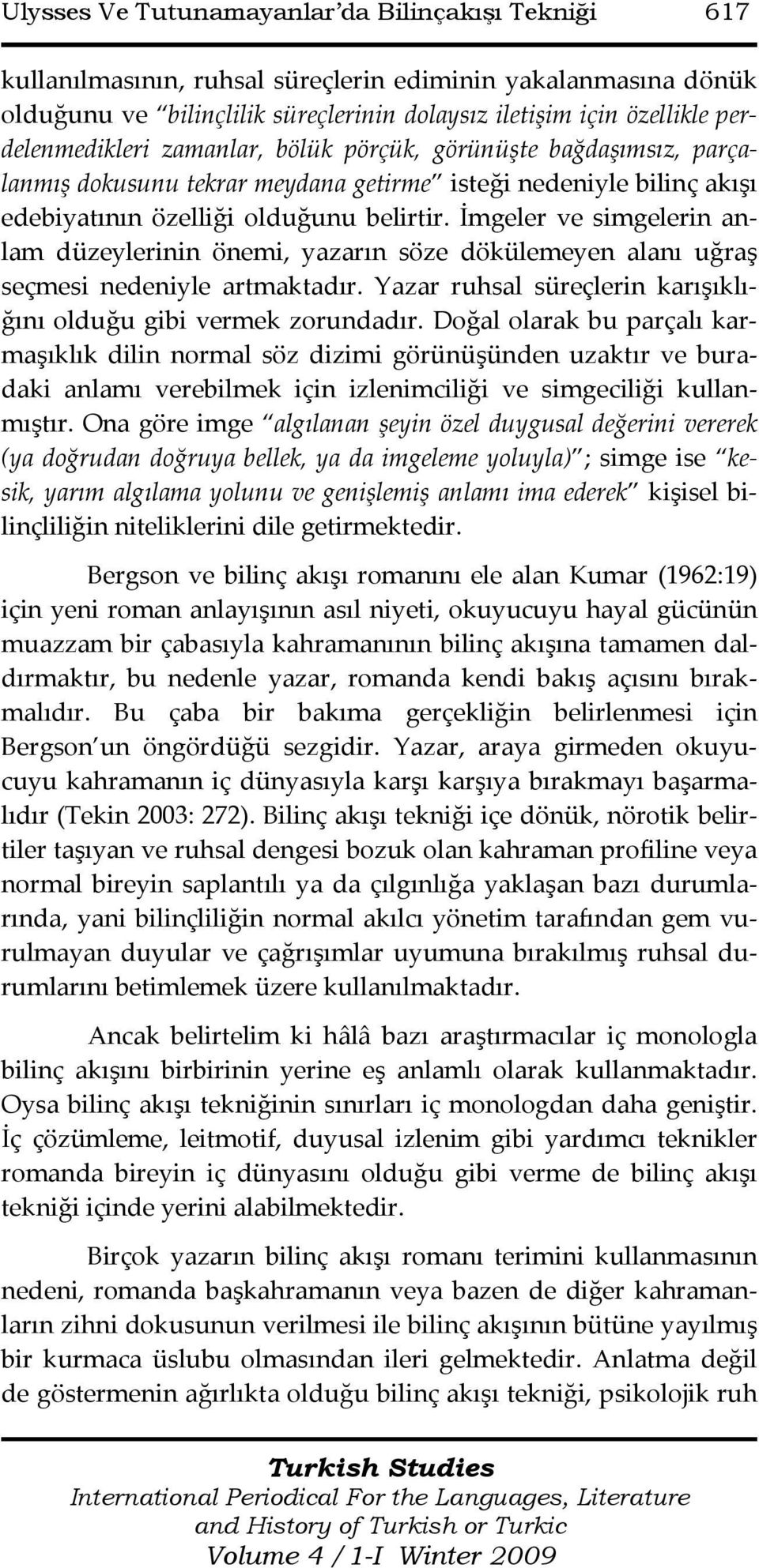 İmgeler ve simgelerin anlam düzeylerinin önemi, yazarın söze dökülemeyen alanı uğraş seçmesi nedeniyle artmaktadır. Yazar ruhsal süreçlerin karışıklığını olduğu gibi vermek zorundadır.