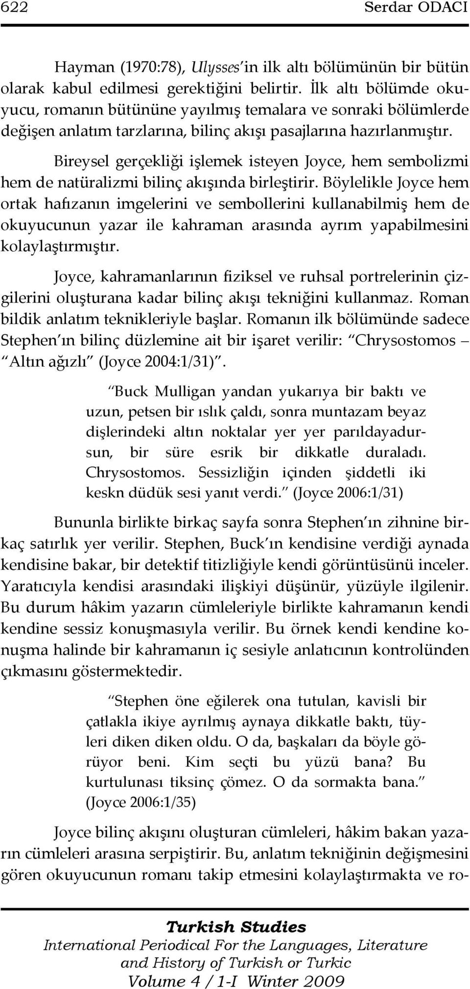 Bireysel gerçekliği işlemek isteyen Joyce, hem sembolizmi hem de natüralizmi bilinç akışında birleştirir.