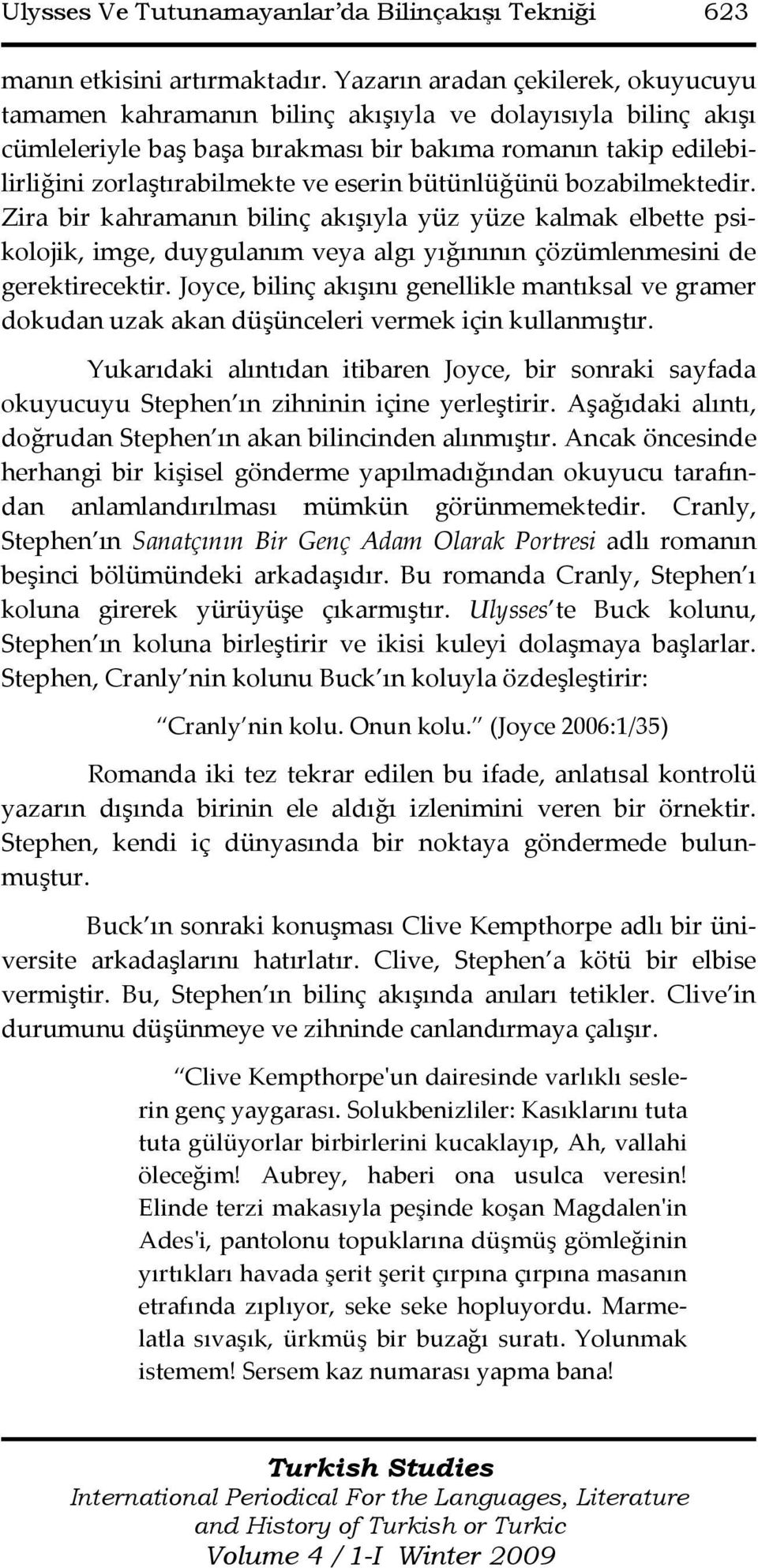 eserin bütünlüğünü bozabilmektedir. Zira bir kahramanın bilinç akışıyla yüz yüze kalmak elbette psikolojik, imge, duygulanım veya algı yığınının çözümlenmesini de gerektirecektir.