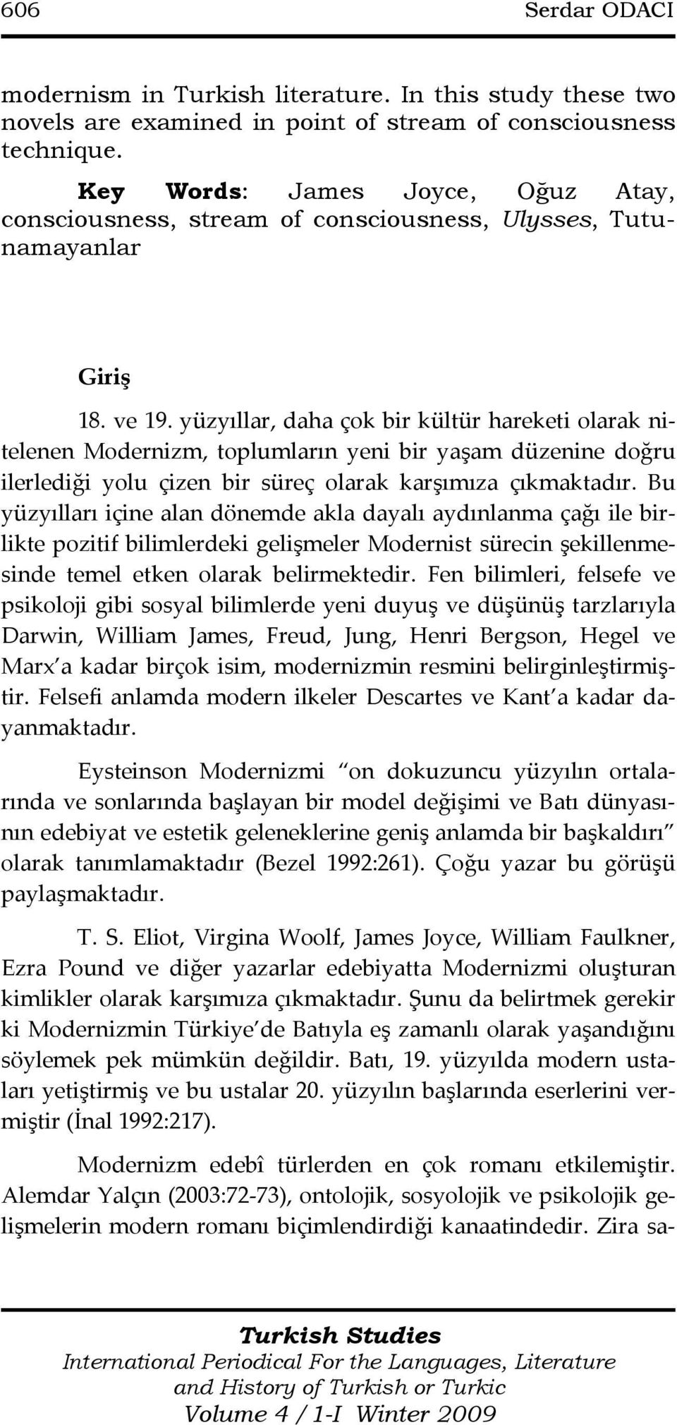 yüzyıllar, daha çok bir kültür hareketi olarak nitelenen Modernizm, toplumların yeni bir yaşam düzenine doğru ilerlediği yolu çizen bir süreç olarak karşımıza çıkmaktadır.