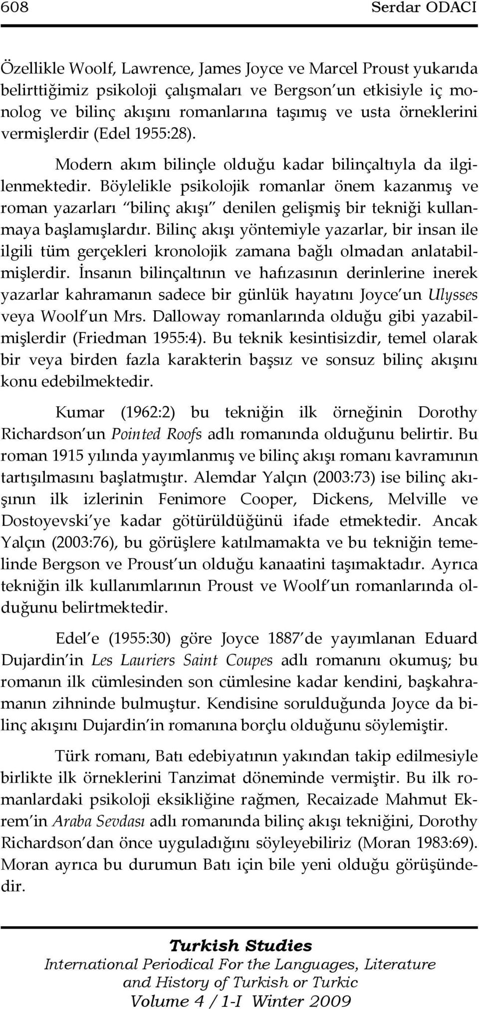 Böylelikle psikolojik romanlar önem kazanmış ve roman yazarları bilinç akışı denilen gelişmiş bir tekniği kullanmaya başlamışlardır.