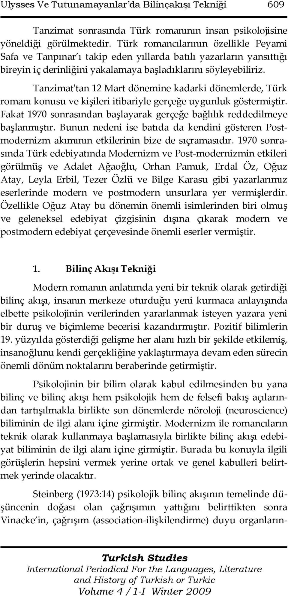 Tanzimat'tan 12 Mart dönemine kadarki dönemlerde, Türk romanı konusu ve kişileri itibariyle gerçeğe uygunluk göstermiştir. Fakat 1970 sonrasından başlayarak gerçeğe bağlılık reddedilmeye başlanmıştır.