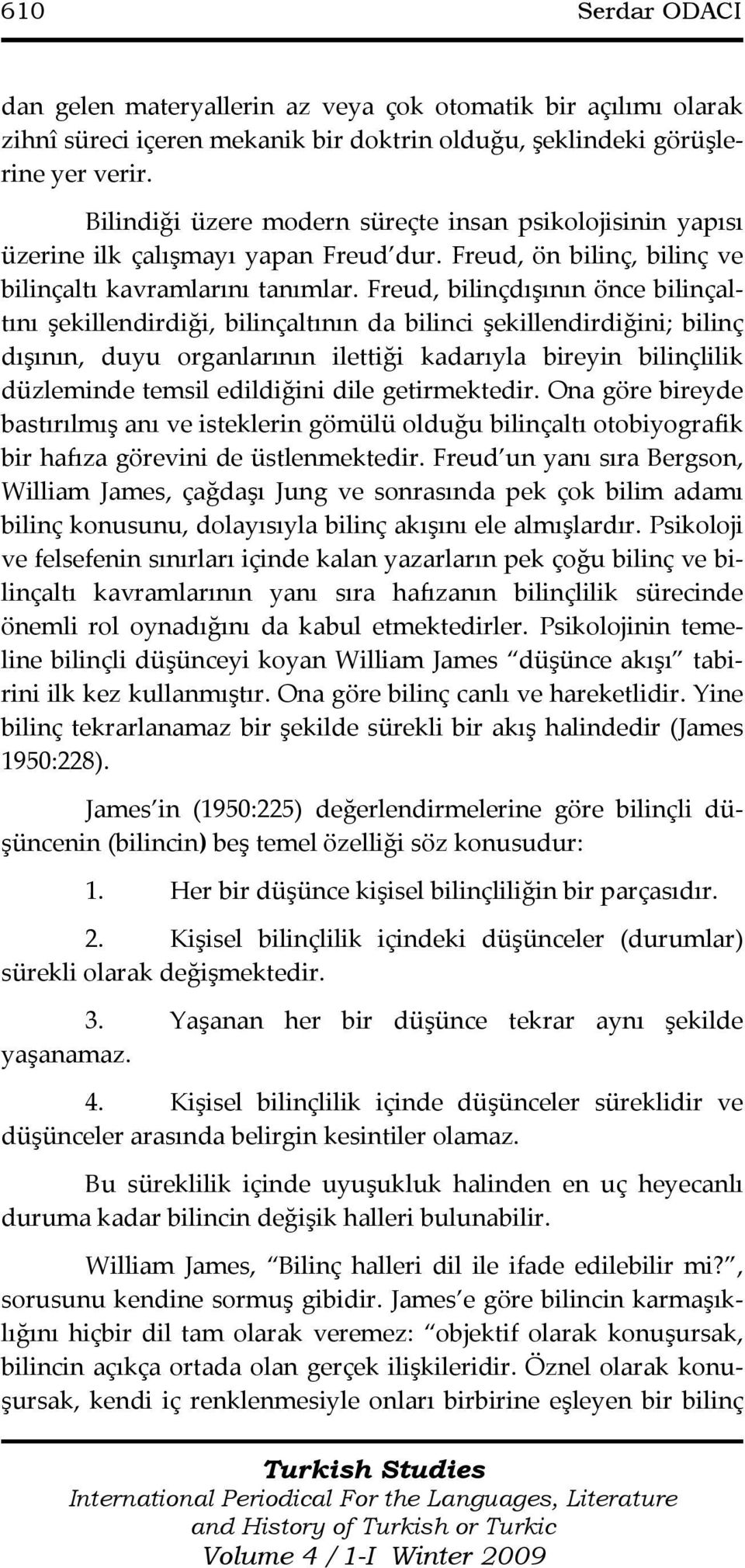 Freud, bilinçdışının önce bilinçaltını şekillendirdiği, bilinçaltının da bilinci şekillendirdiğini; bilinç dışının, duyu organlarının ilettiği kadarıyla bireyin bilinçlilik düzleminde temsil