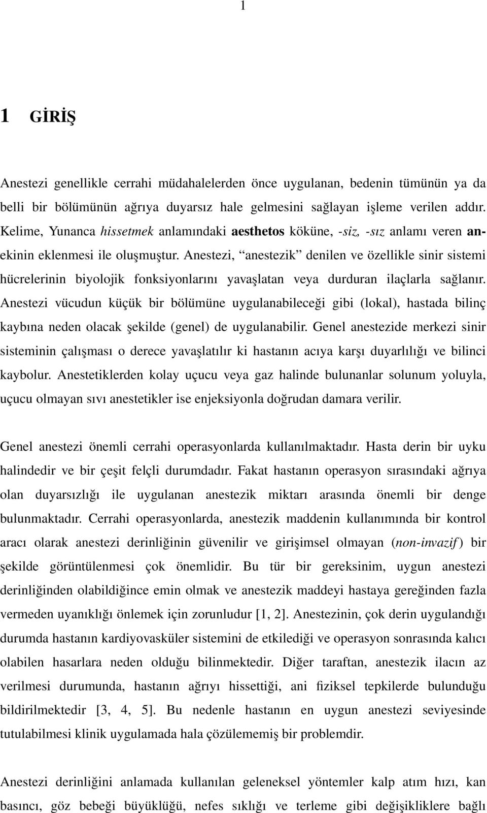 Anestezi, anestezik denilen ve özellikle sinir sistemi hücrelerinin biyolojik fonksiyonlarını yavaşlatan veya durduran ilaçlarla sağlanır.