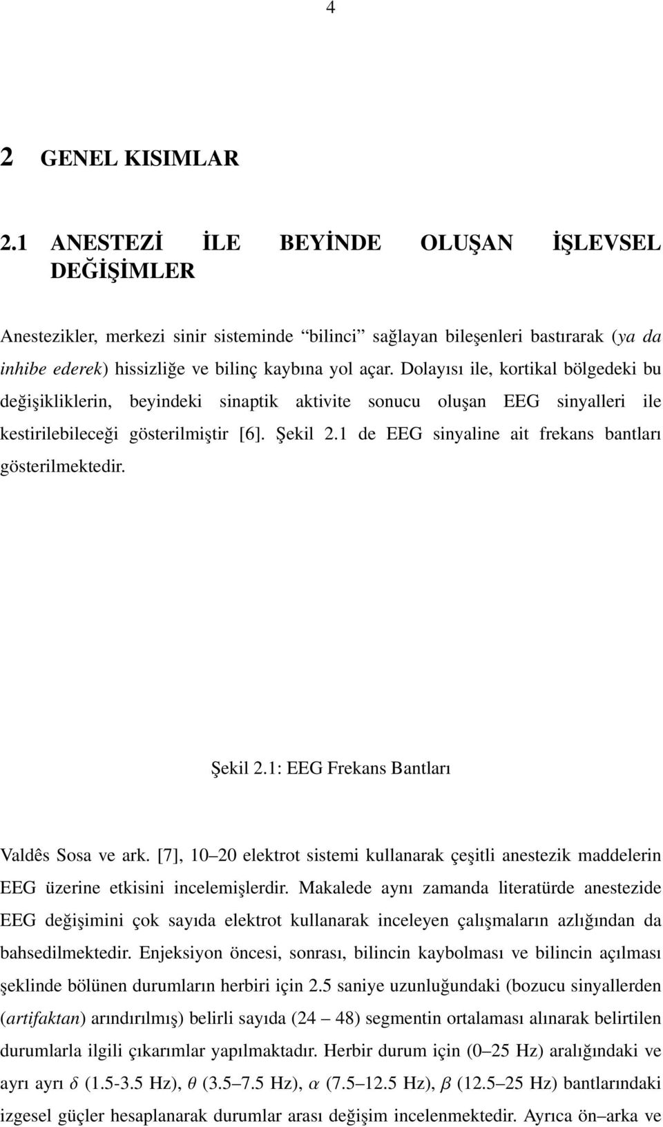 Dolayısı ile, kortikal bölgedeki bu değişikliklerin, beyindeki sinaptik aktivite sonucu oluşan EEG sinyalleri ile kestirilebileceği gösterilmiştir [6]. Şekil 2.