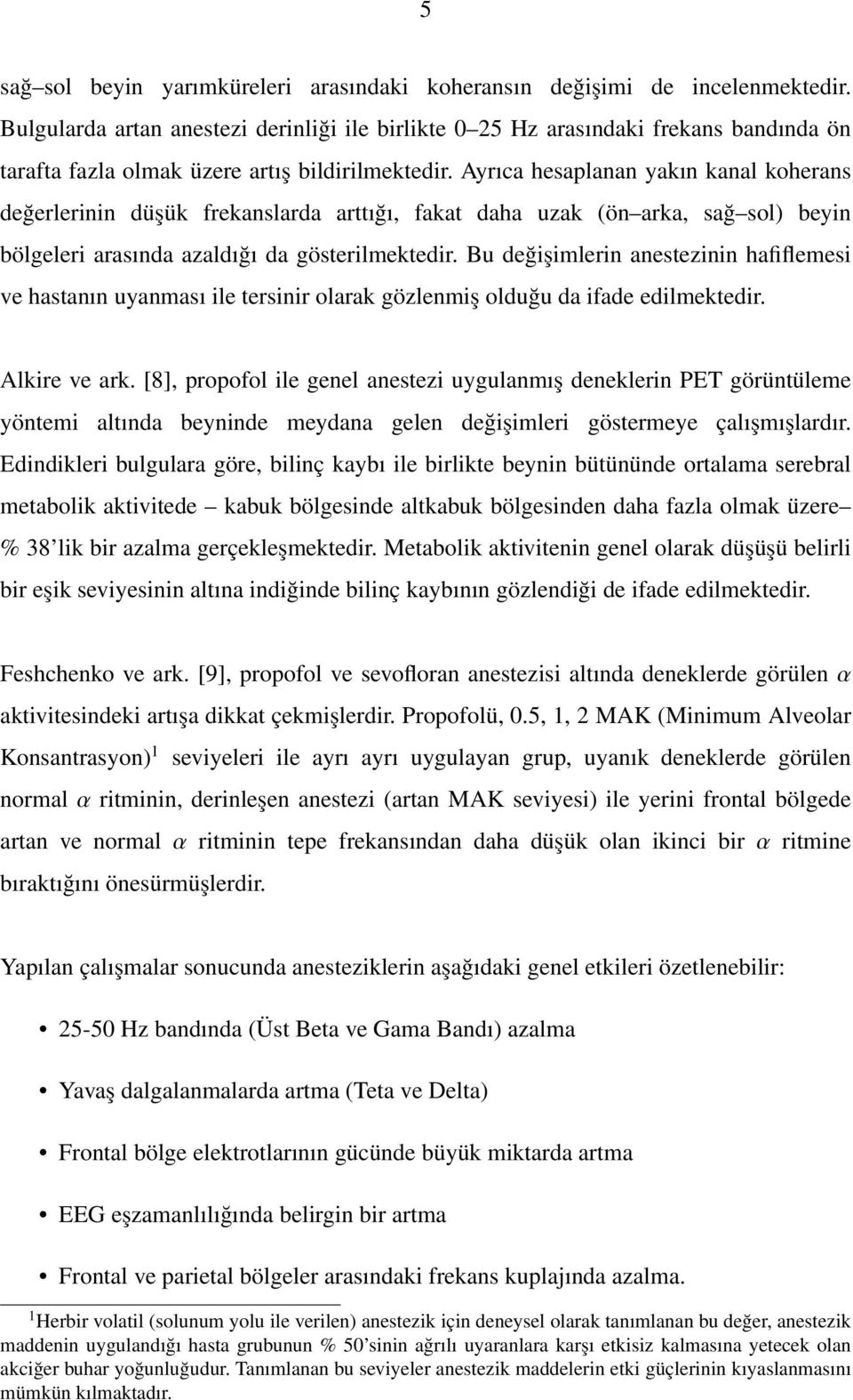 Ayrıca hesaplanan yakın kanal koherans değerlerinin düşük frekanslarda arttığı, fakat daha uzak (ön arka, sağ sol) beyin bölgeleri arasında azaldığı da gösterilmektedir.