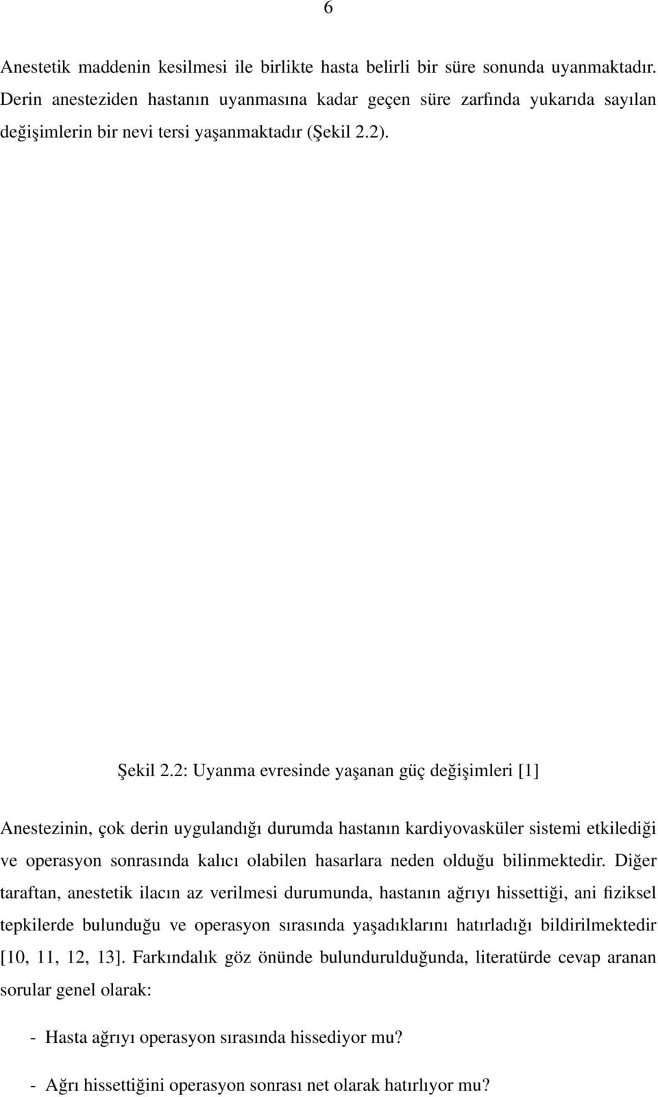 2: Uyanma evresinde yaşanan güç değişimleri [1] Anestezinin, çok derin uygulandığı durumda hastanın kardiyovasküler sistemi etkilediği ve operasyon sonrasında kalıcı olabilen hasarlara neden olduğu