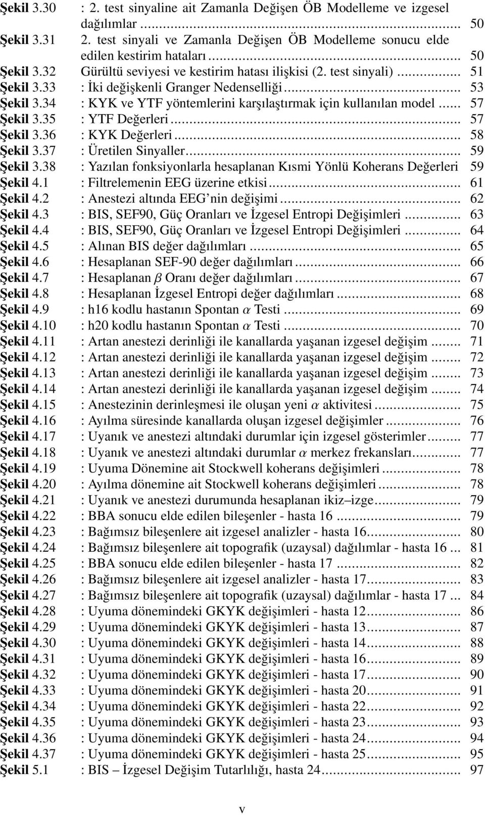 .. 58 Şekil 3.37 : Üretilen Sinyaller... 59 Şekil 3.38 : Yazılan fonksiyonlarla hesaplanan Kısmi Yönlü Koherans Değerleri 59 Şekil 4.1 : Filtrelemenin EEG üzerine etkisi... 61 Şekil 4.