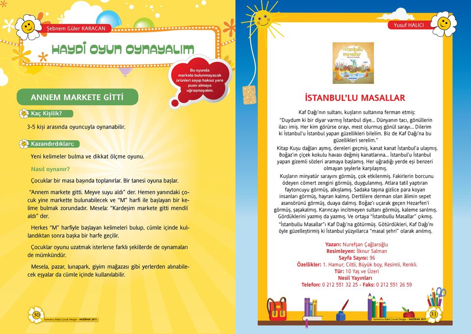 Annem markete gitti. Meyve suyu aldı der. Hemen yanındaki çocuk yine markette bulunabilecek ve M harfi ile başlayan bir kelime bulmak zorundadır. Mesela: Kardeşim markete gitti mendil aldı der.