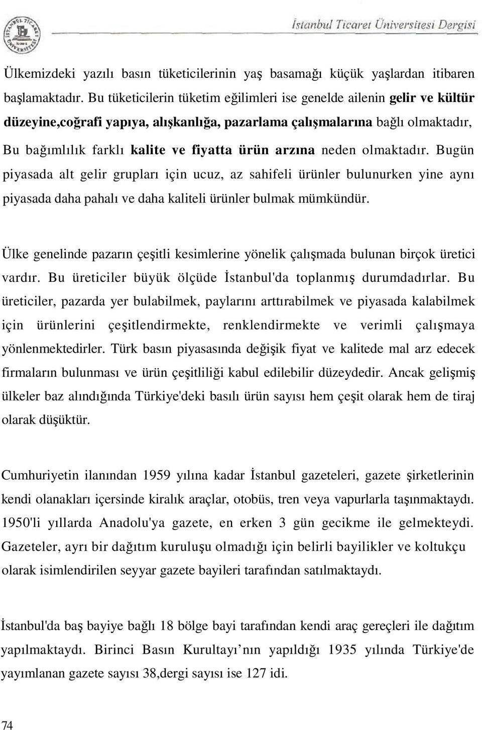 arzına neden olmaktadır. Bugün piyasada alt gelir grupları için ucuz, az sahifeli ürünler bulunurken yine aynı piyasada daha pahalı ve daha kaliteli ürünler bulmak mümkündür.