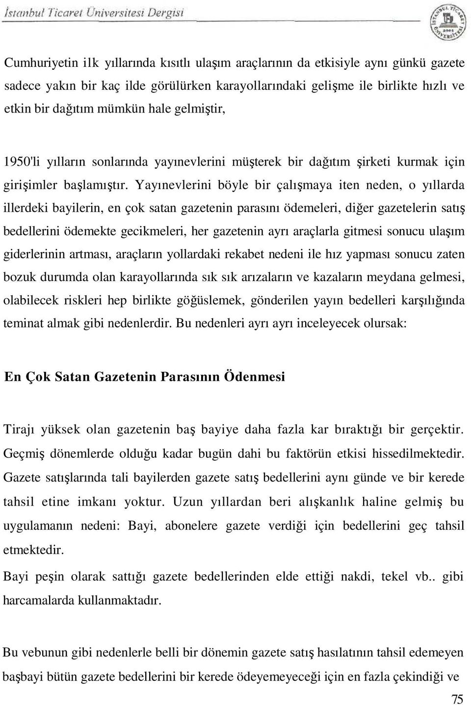 Yayınevlerini böyle bir çalışmaya iten neden, o yıllarda illerdeki bayilerin, en çok satan gazetenin parasını ödemeleri, diğer gazetelerin satış bedellerini ödemekte gecikmeleri, her gazetenin ayrı