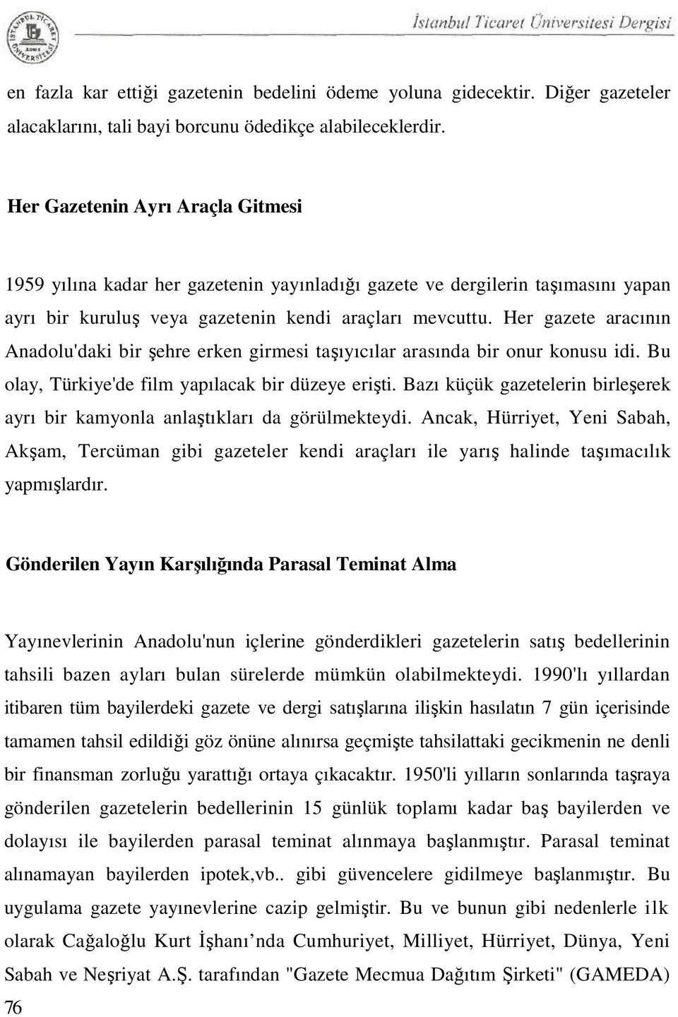 Her gazete aracının Anadolu'daki bir şehre erken girmesi taşıyıcılar arasında bir onur konusu idi. Bu olay, Türkiye'de film yapılacak bir düzeye erişti.