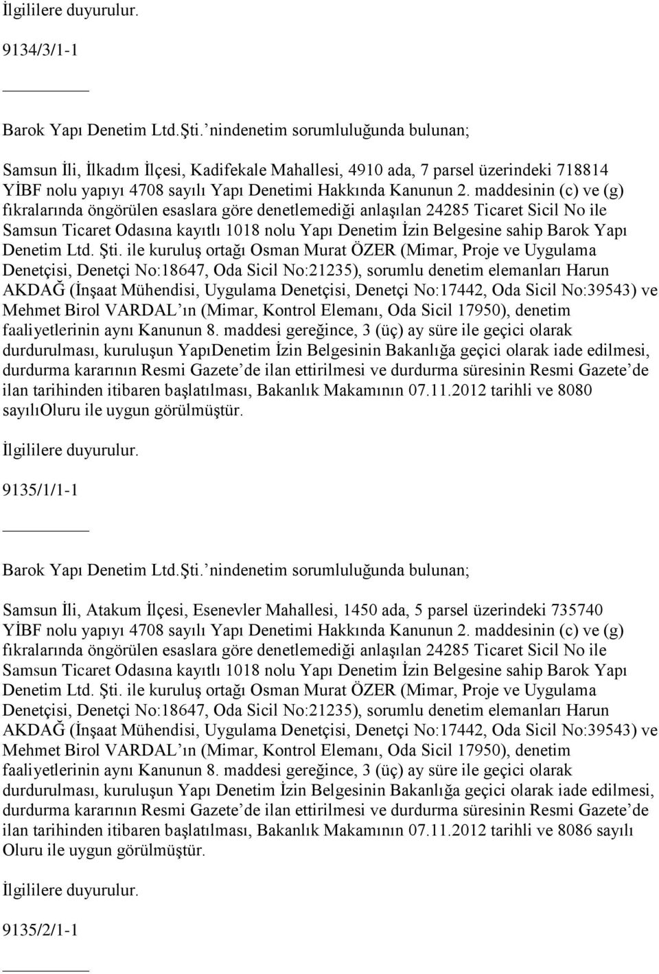 maddesinin (c) ve (g) fıkralarında öngörülen esaslara göre denetlemediği anlaşılan 24285 Ticaret Sicil No ile Samsun Ticaret Odasına kayıtlı 1018 nolu Yapı Denetim İzin Belgesine sahip Barok Yapı