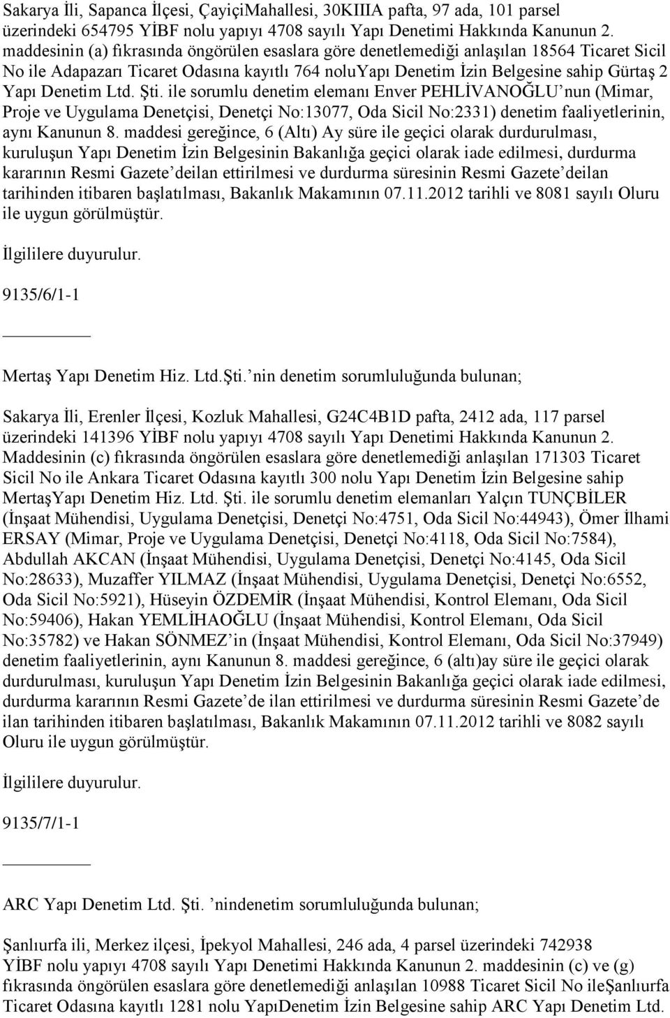 Ltd. Şti. ile sorumlu denetim elemanı Enver PEHLİVANOĞLU nun (Mimar, Proje ve Uygulama Denetçisi, Denetçi No:13077, Oda Sicil No:2331) denetim faaliyetlerinin, aynı Kanunun 8.