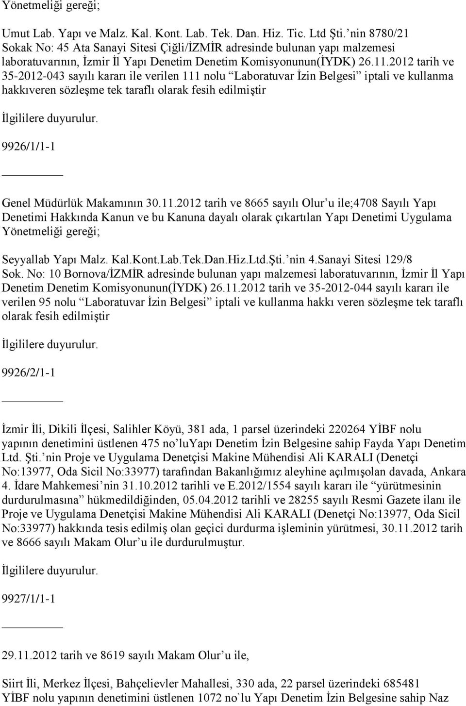 2012 tarih ve 35-2012-043 sayılı kararı ile verilen 111 nolu Laboratuvar İzin Belgesi iptali ve kullanma hakkıveren sözleşme tek taraflı olarak fesih edilmiştir 9926/1/1-1 Genel Müdürlük Makamının 30.