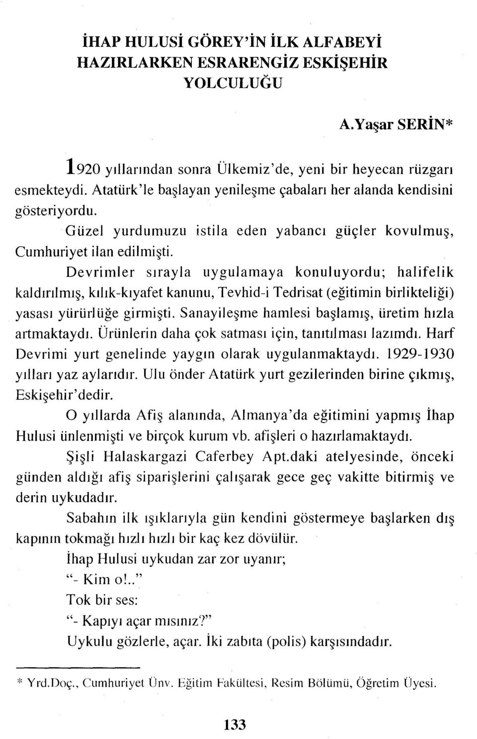 Devrimler sırayla uygulamaya konuluyordu; halifelik kaldırılmış, kılık-kıyafetkanunu, Tevhid-i Tedrisat (eğitimin birlikteliği) yasası yürürlüğe girmişti.