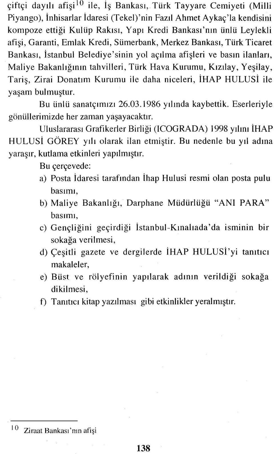 Kızılay, Yeşilay, Tariş, Zirai Donatım Kurumu ile daha niceleri, İHAP HULUsİ ile yaşam bulmuştur. Bu ünlü sanatçımızı 26.03.1986 yılında kaybettik. Eserleriyle gönüllerimizde her zaman yaşayacaktır.